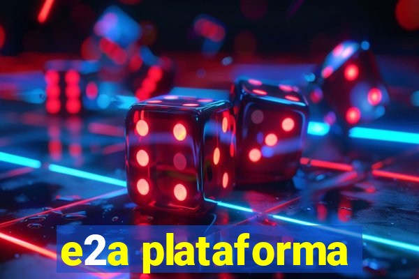 e2a plataforma